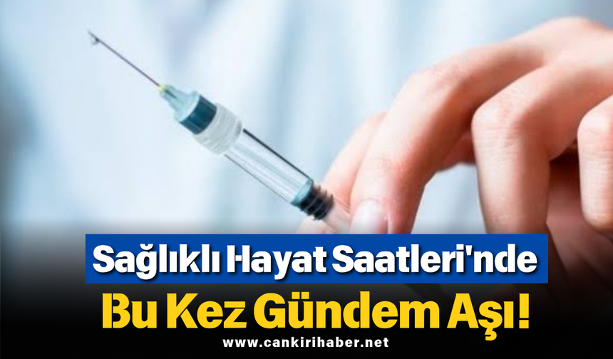 Sağlıklı Hayat Saatleri'nde Bu Kez Gündem Aşı!