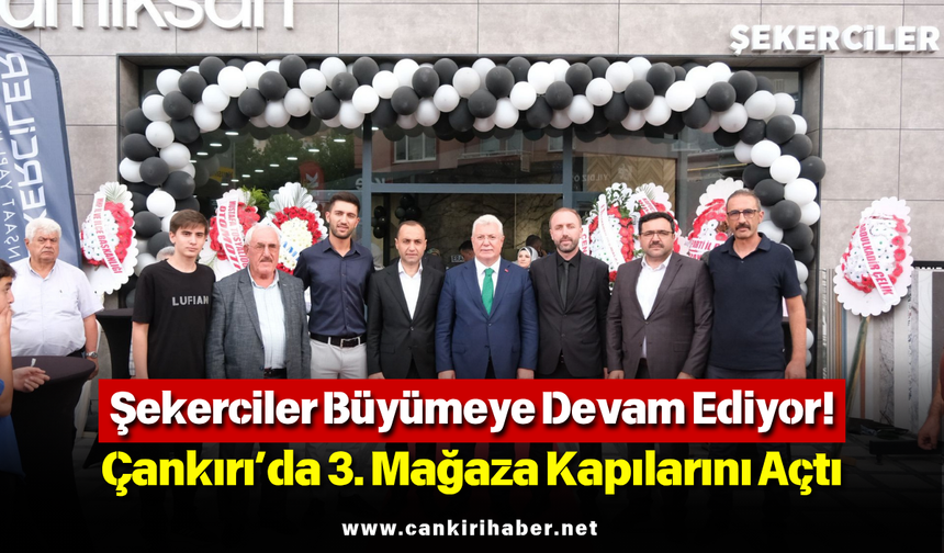 Şekerci­ler Büyümeye Devam Ediyor! Çankırı’da 3. Mağaza Kapılarını Açtı