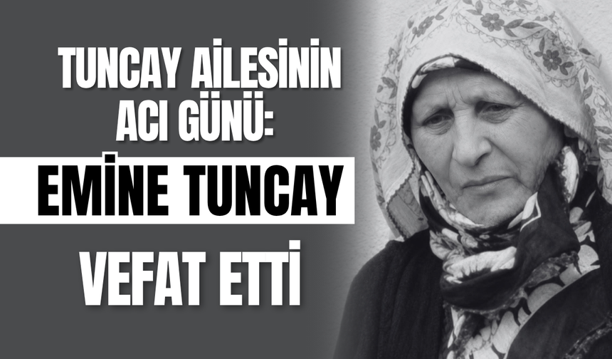 Tuncay Ailesinin Acı Günü: Emine Tuncay Vefat Etti