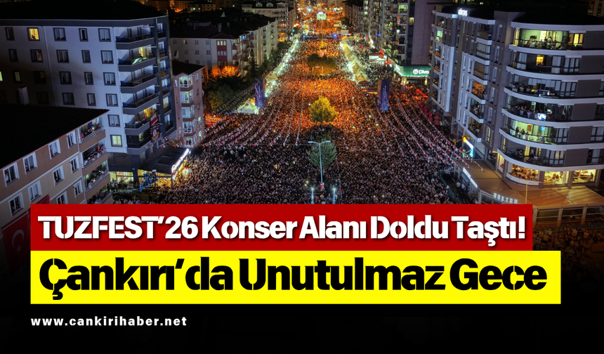 TUZFEST’26 Konser Alanı Doldu Taştı! Çankırı’da Unutulmaz Gece