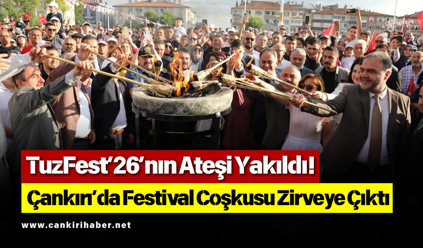 TuzFest’26’nın Ateşi Yakıldı! Çankırı’da Festival Coşkusu Zirveye Çıktı