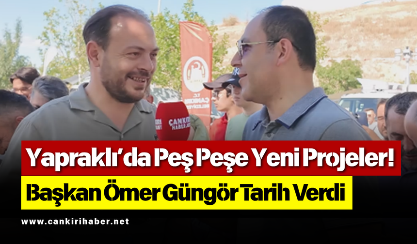 Yapraklı’da Peş Peşe Yeni Projeler! Başkan Ömer Güngör Tarih Verdi