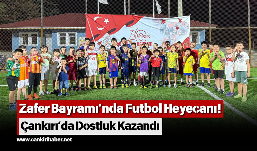 Zafer Bayramı’nda Futbol Heyecanı! Çankırı’da Dostluk Kazandı