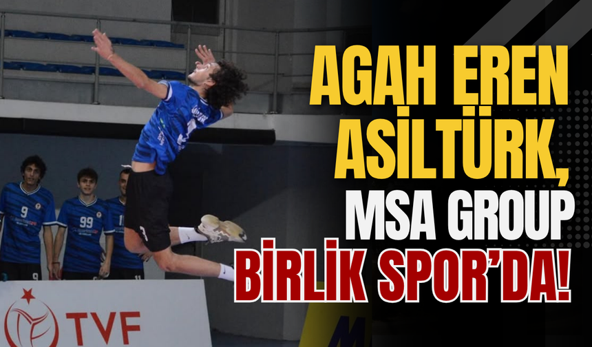 AGAH EREN ASİLTÜRK, MSA GROUP BİRLİK SPOR’DA!