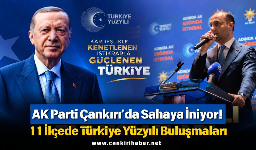 AK Parti Çankırı’da Sahaya İniyor! 11 İlçede Türkiye Yüzyılı Buluşmaları