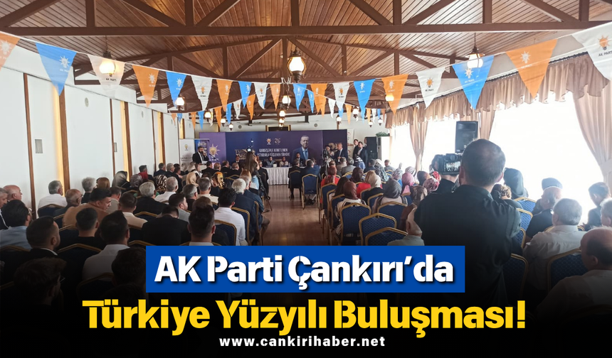 AK Parti Çankırı’da Türkiye Yüzyılı Buluşması!