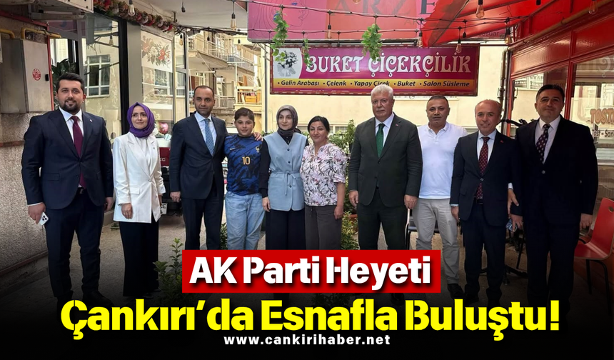 AK Parti Heyeti Çankırı’da Esnafla Buluştu!