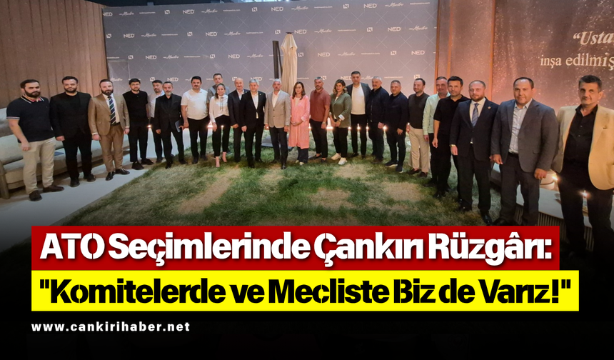 ATO Seçimlerinde Çankırı Rüzgârı: "Komitelerde ve Mecliste Biz de Varız!"