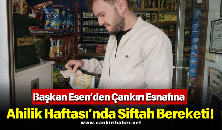 Başkan Esen’den Çankırı Esnafına Ahilik Haftası’nda Siftah Bereketi!