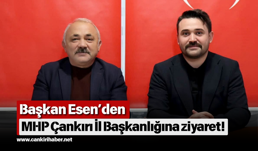 Başkan Esen’den MHP Çankırı İl Başkanlığına ziyaret!