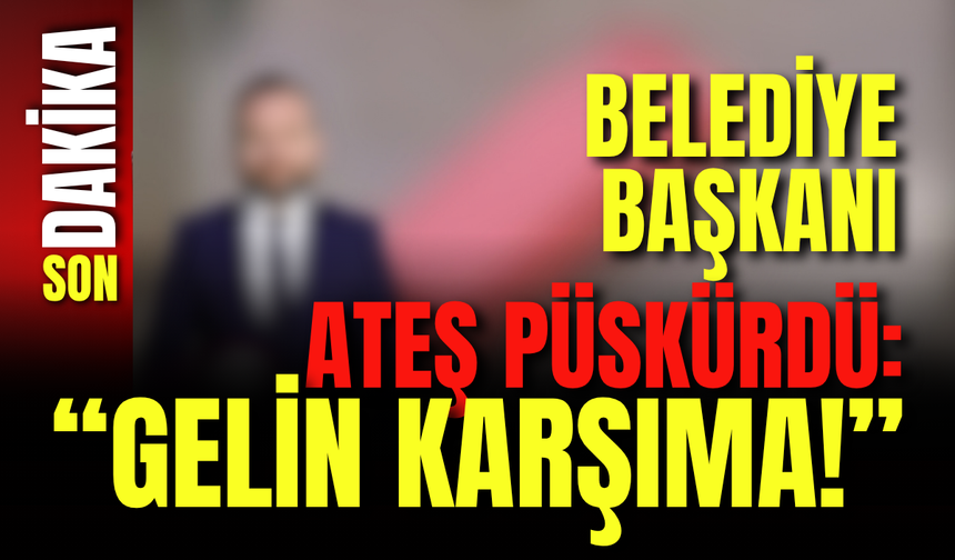 Belediye Başkanı Ateş Püskürdü: “Gelin Karşıma!”
