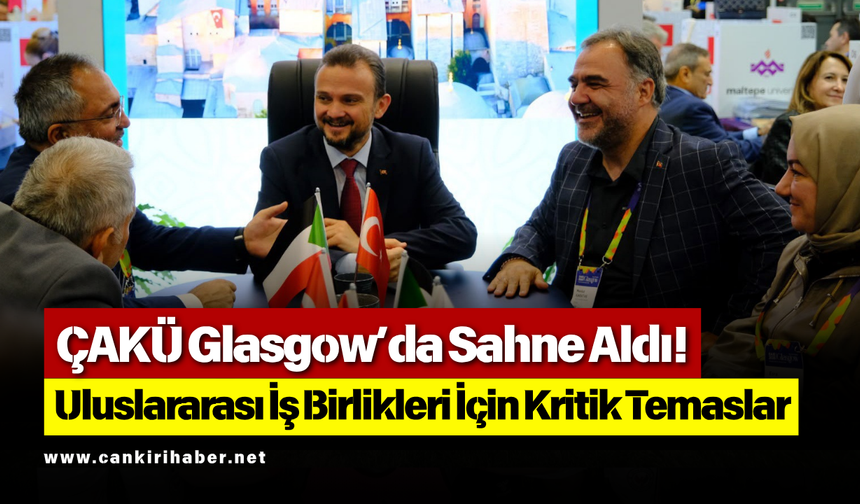 ÇAKÜ Glasgow’da Sahne Aldı! Uluslararası İş Birlikleri İçin Kritik Temaslar