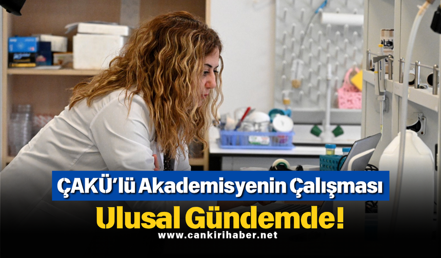 ÇAKÜ’lü Akademisyenin Çalışması Ulusal Gündemde!