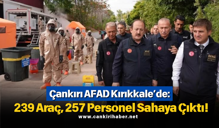 Çankırı AFAD Kırıkkale’de: 239 Araç, 257 Personel Sahaya Çıktı!