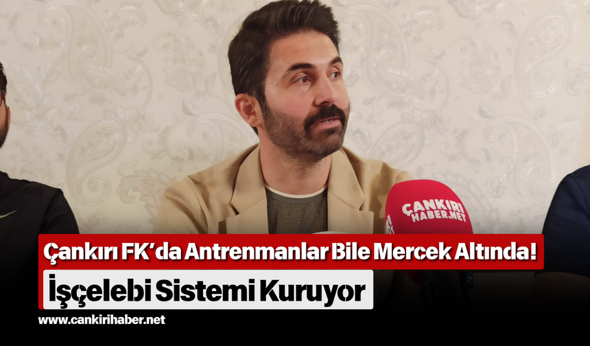 Çankırı FK’da Antrenmanlar Bile Mercek Altında! İşçelebi Sistemi Kuruyor