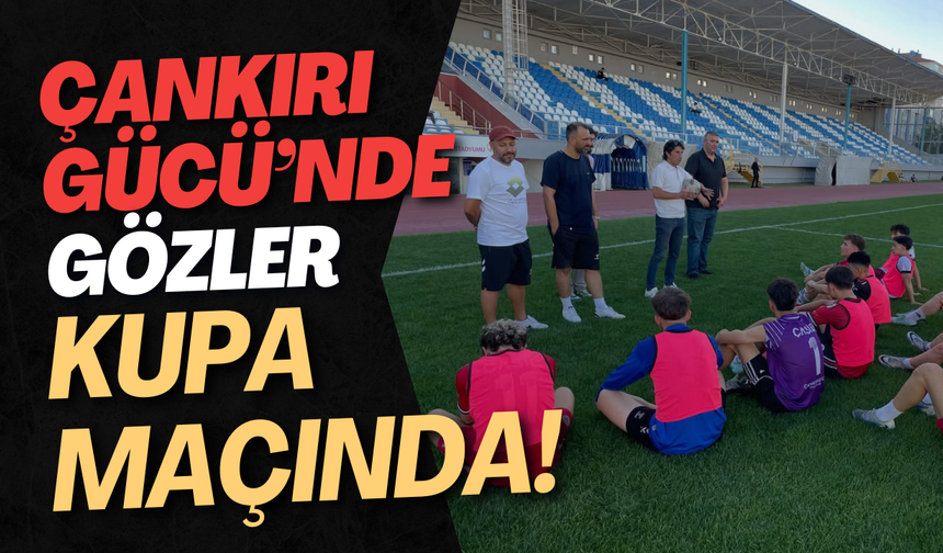 Çankırı Gücü’nde Gözler Kupa Maçında!