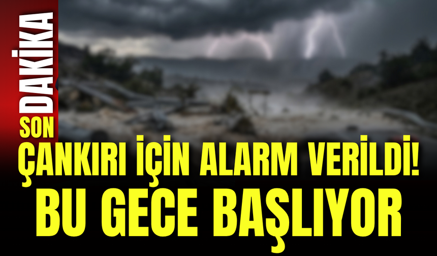 Çankırı İçin Alarm Verildi! Bu Gece Başlıyor