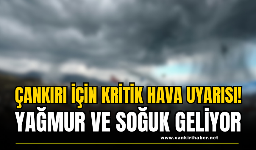 Çankırı İçin Kritik Hava Uyarısı! Yağmur ve Soğuk Geliyor