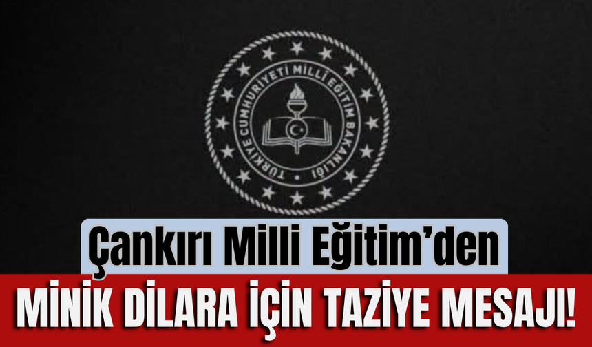Çankırı Milli Eğitim’den Minik Dilara İçin Taziye Mesajı!