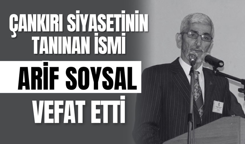 Çankırı Siyasetinin Tanınan İsmi Arif Soysal Vefat Etti