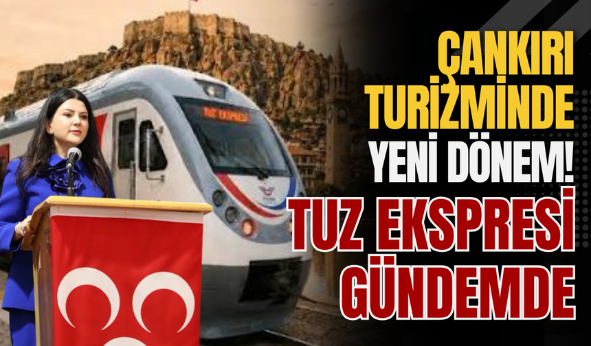 Çankırı Turizminde Yeni Dönem! Tuz Ekspresi Gündemde