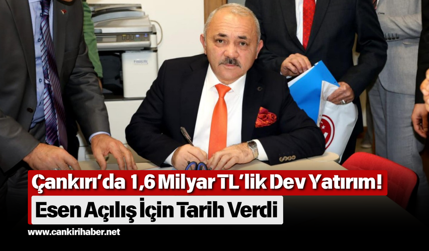 Çankırı’da 1,6 Milyar TL’lik Dev Yatırım! Esen Açılış İçin Tarih Verdi