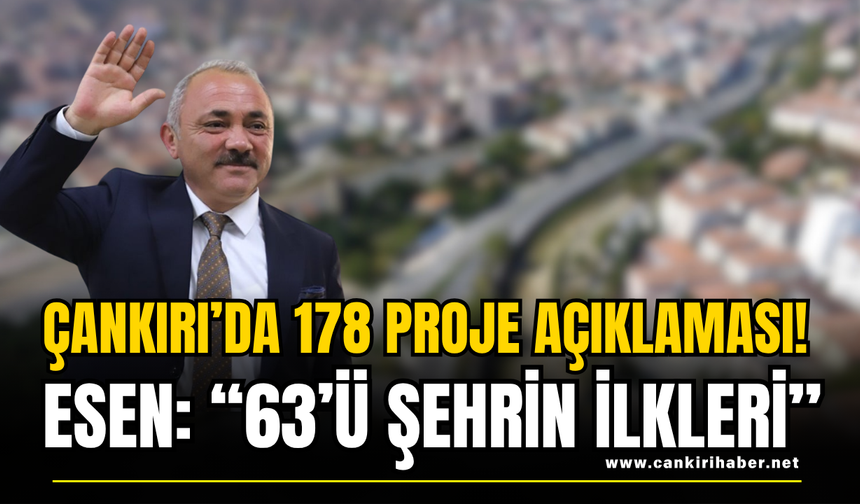 Çankırı’da 178 Proje Açıklaması! Esen: “63’ü Şehrin İlkleri”