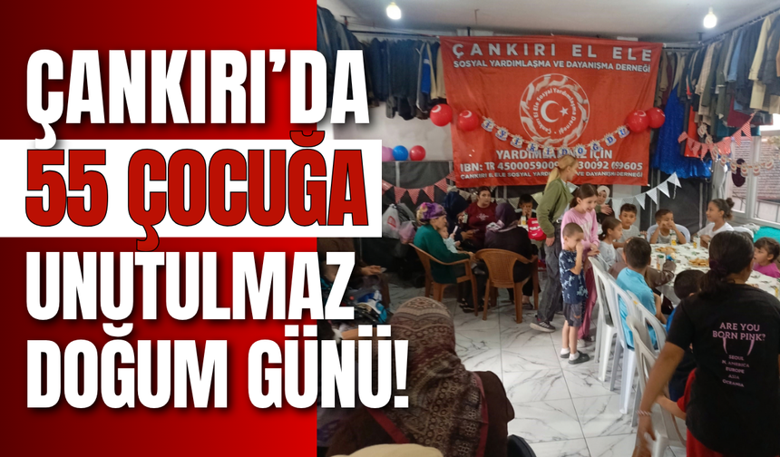 Çankırı’da 55 Çocuğa Unutulmaz Doğum Günü!