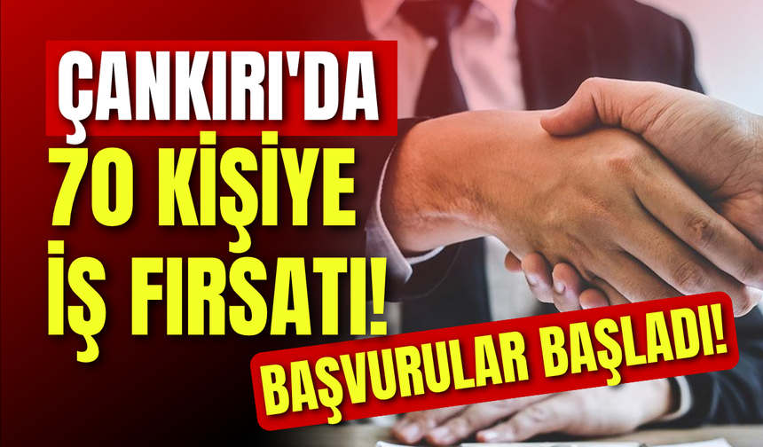 Çankırı’da 70 Kişiye İş Fırsatı! Başvurular Başladı