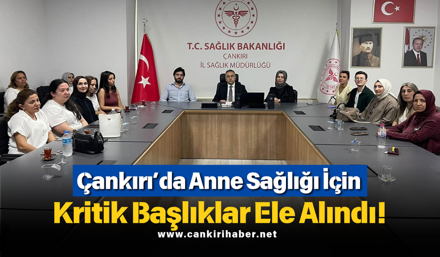 Çankırı’da Anne Sağlığı İçin Kritik Başlıklar Ele Alındı!