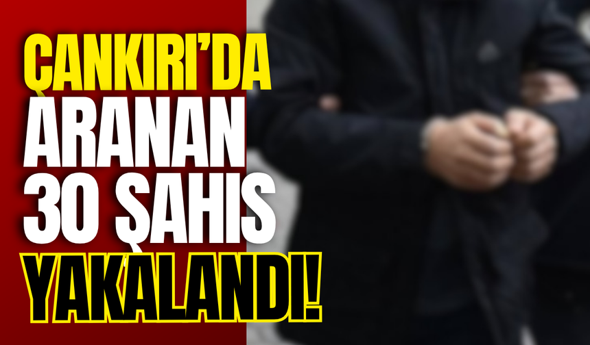 Çankırı’da Aranan 30 Şahıs Yakalandı!