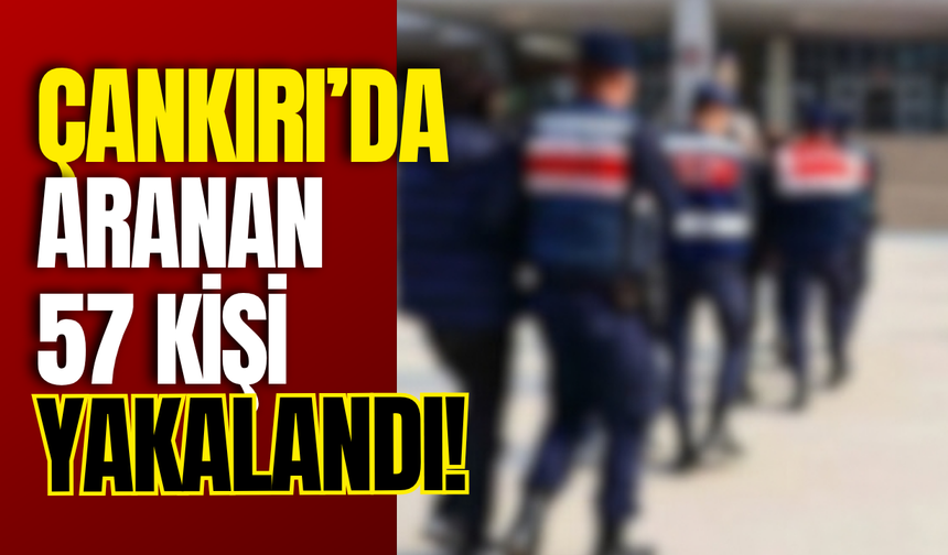 Çankırı’da Aranan 57 Kişi Yakalandı!