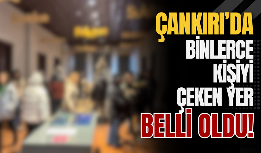 Çankırı’da binlerce kişiyi çeken yer belli oldu!