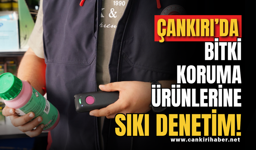 Çankırı’da Bitki Koruma Ürünlerine Sıkı Denetim!