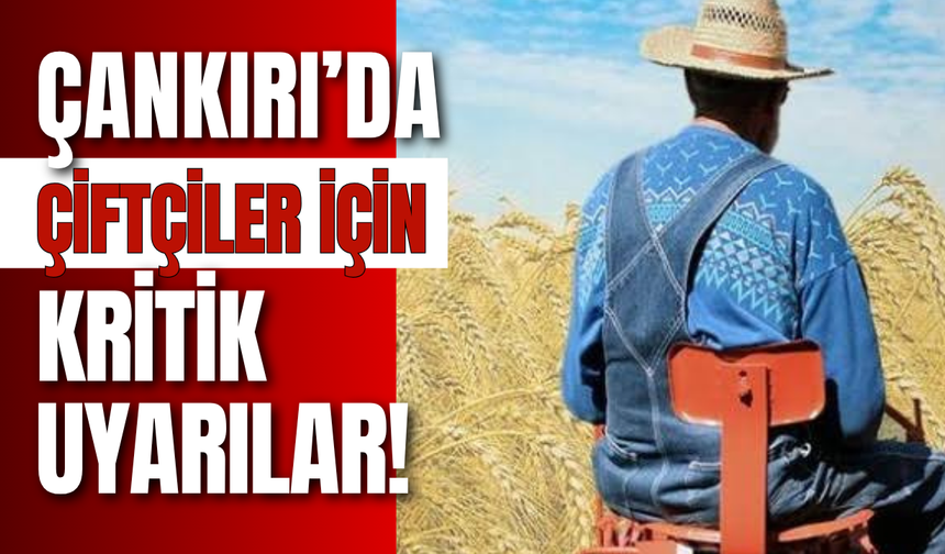 Çankırı’da Çiftçiler İçin Kritik Uyarılar!