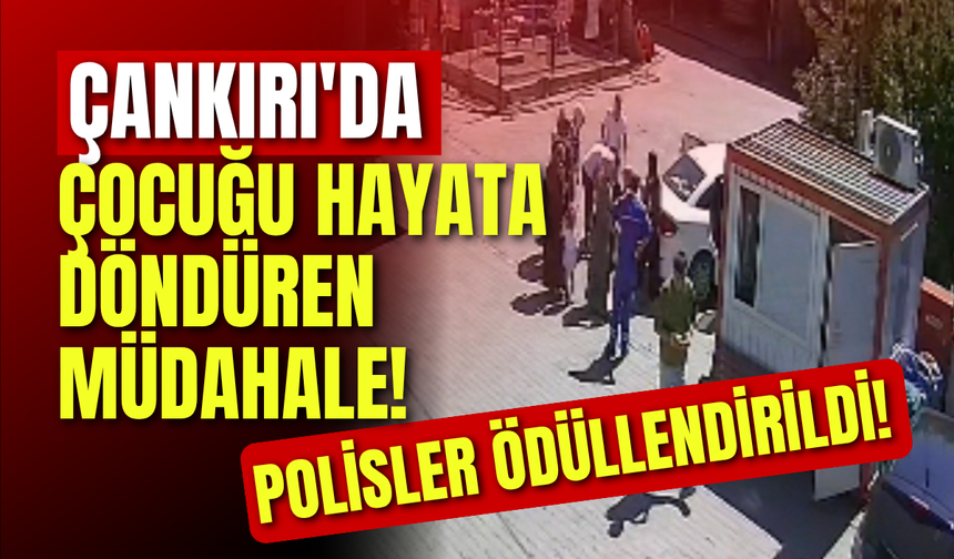 Çankırı'da Çocuğu Hayata Döndüren Müdahale! Polisler Ödüllendirildi
