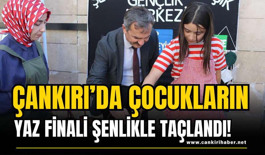 Çankırı’da Çocukların Yaz Finali Şenlikle Taçlandı!
