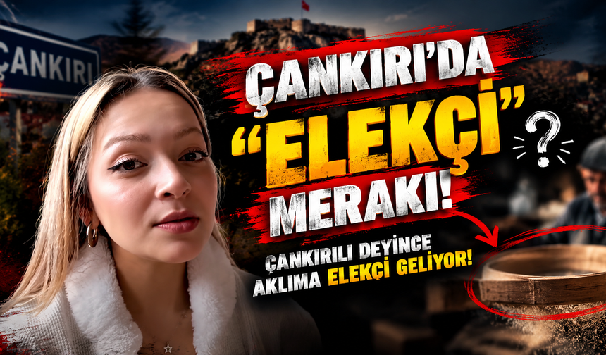 Çankırı’da “Elekçi” Merakı: Çankırılı Deyince Aklıma Elekçi Geliyor!
