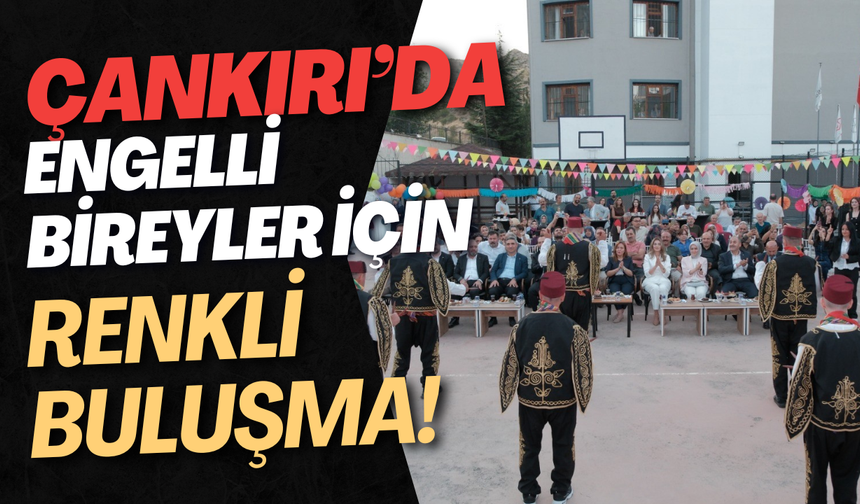 Çankırı’da Engelli Bireyler İçin Renkli Buluşma!