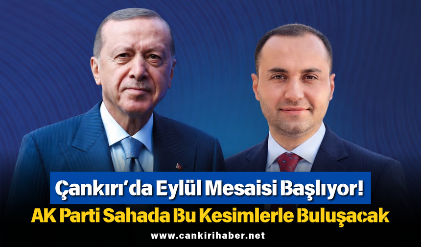 Çankırı’da Eylül Mesaisi Başlıyor! AK Parti Sahada Bu Kesimlerle Buluşacak