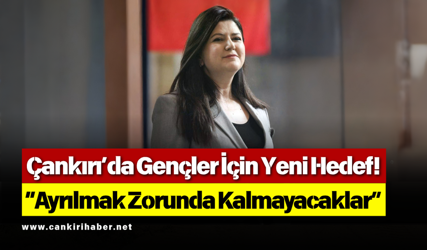 Çankırı’da Gençler İçin Yeni Hedef! “Ayrılmak Zorunda Kalmayacaklar”