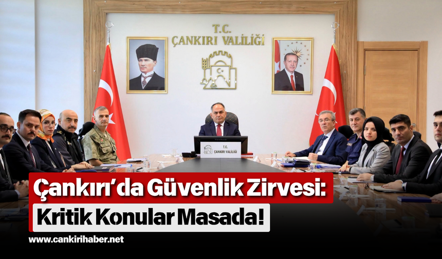 Çankırı’da Güvenlik Zirvesi: Kritik Konular Masada!