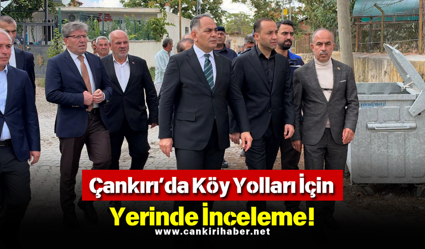 Çankırı’da Köy Yolları İçin Yerinde İnceleme!