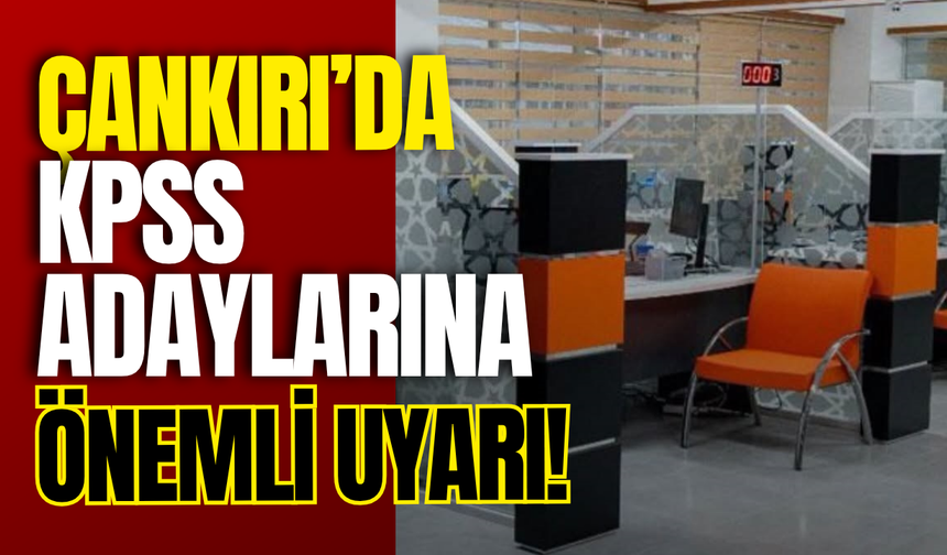 Çankırı’da KPSS Adaylarına Önemli Uyarı!