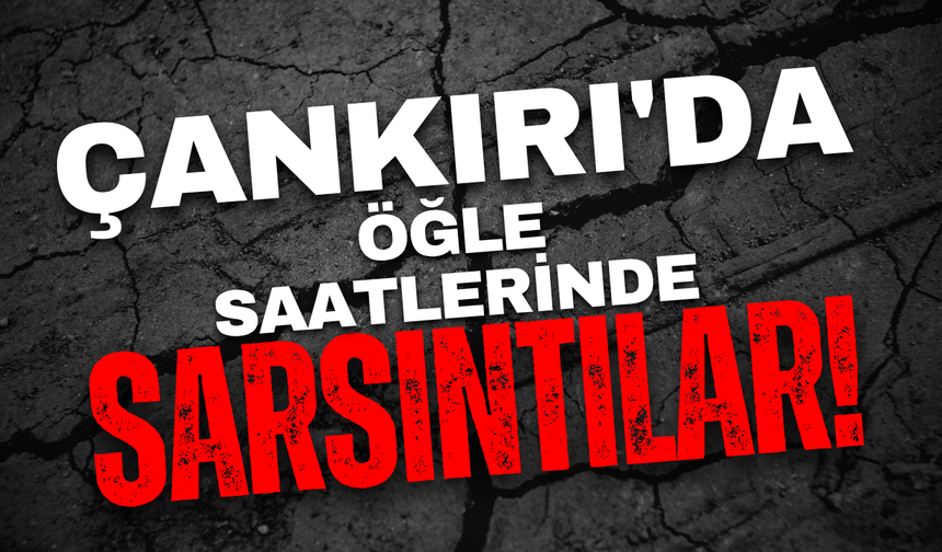 Çankırı’da Öğle Saatlerinde Sarsıntı!