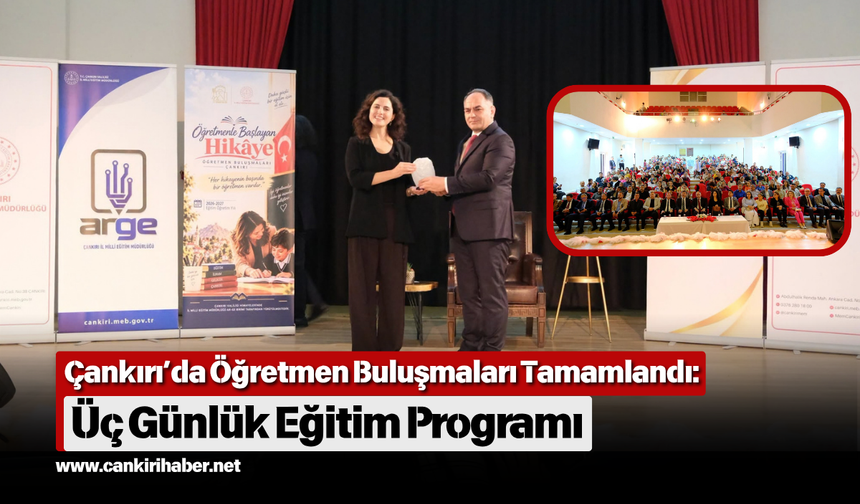 Çankırı’da Öğretmen Buluşmaları Tamamlandı: Üç Günlük Eğitim Programı