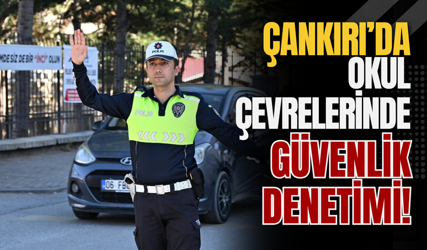 Çankırı’da Okul Çevrelerinde Güvenlik Denetimi!