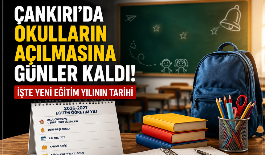 Çankırı’da Okulların Açılmasına Günler Kaldı! İşte Yeni Eğitim Yılının Tarihi