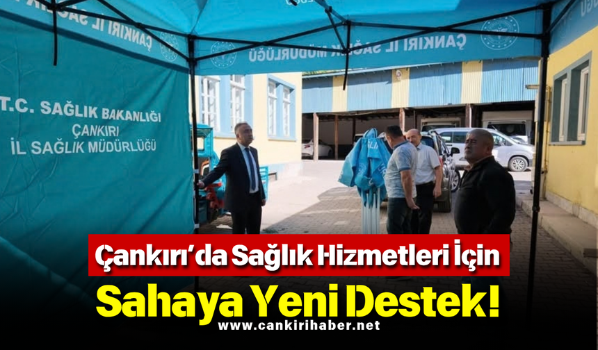 Çankırı’da Sağlık Hizmetleri İçin Sahaya Yeni Destek!