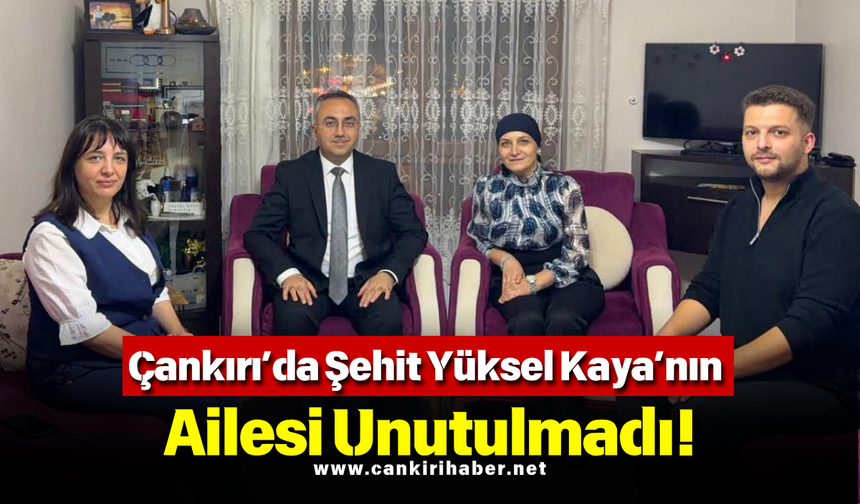 Çankırı’da Şehit Yüksel Kaya’nın Ailesi Unutulmadı!